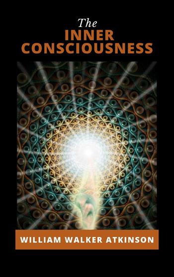 The inner consciousness. Nuova ediz. - William Walker Atkinson - Libro Alemar 2022 | Libraccio.it
