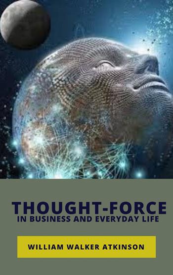 Thought-force in business and everyday life. Nuova ediz. - William Walker Atkinson - Libro Alemar 2022 | Libraccio.it
