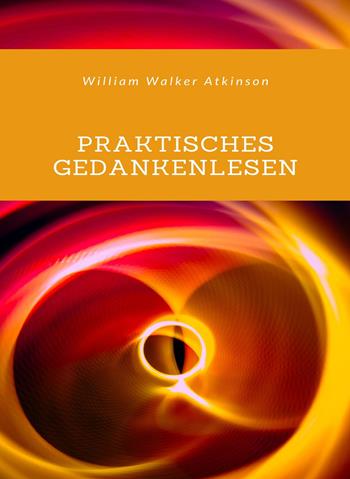 Praktisches Gedankenlesen. Nuova ediz. - William Walker Atkinson - Libro Alemar 2022 | Libraccio.it