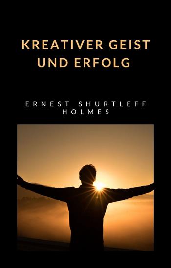 Kreativer Geist und Erfolg - Ernest Shurtleff Holmes - Libro Alemar 2022 | Libraccio.it