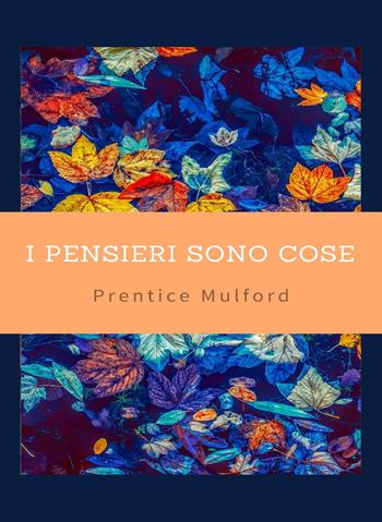 I pensieri sono cose - Prentice Mulford - Libro Alemar 2022 | Libraccio.it