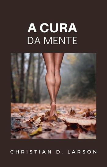 A cura da mente - Christian D. Larson - Libro Alemar 2022 | Libraccio.it