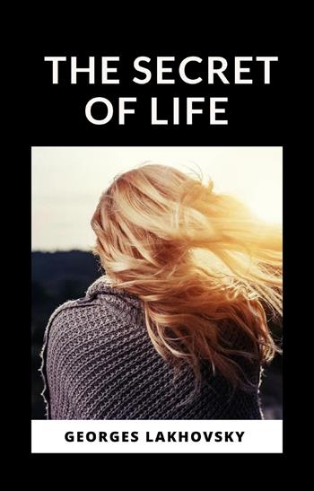 The secret of life - Georges Lakhovsky - Libro Alemar 2022 | Libraccio.it