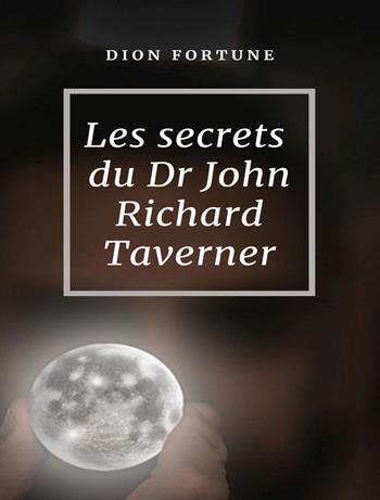 Les secrets du Dr John Richard Taverner - Dion Fortune - Libro Alemar 2022 | Libraccio.it