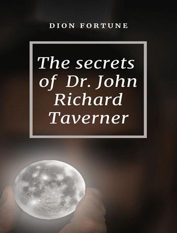 The secrets of dr. John Richard Taverner - Dion Fortune - Libro Alemar 2022 | Libraccio.it