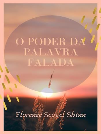 O poder da palavra falada. Nuova ediz. - Florence Scovel Shinn - Libro Alemar 2022 | Libraccio.it