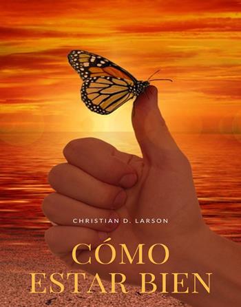 Cómo estar bien. Nuova ediz. - Christian D. Larson - Libro Alemar 2023 | Libraccio.it