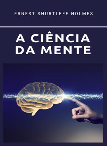 A ciência da mente. Nuova ediz. - Ernest Shurtleff Holmes - Libro Alemar 2023 | Libraccio.it