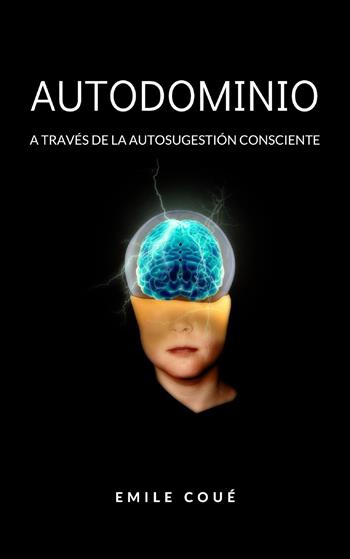 Autodominio a través de la autosugestión consciente. Nuova ediz. - Émile Coué - Libro Alemar 2023 | Libraccio.it