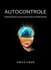 Autocontrole através da auto-sugestão consciente. Nuova ediz.