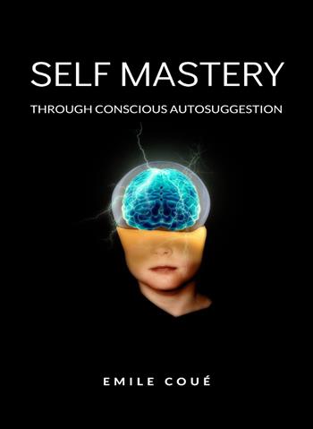 Self mastery through conscious autosuggestion. Nuova ediz. - Émile Coué - Libro Alemar 2023 | Libraccio.it