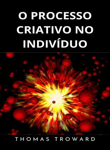 O processo criativo no indivíduo. Nuova ediz. - Thomas Troward - Libro Alemar 2023 | Libraccio.it