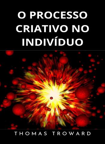 O processo criativo no indivíduo. Nuova ediz. - Thomas Troward - Libro Alemar 2023 | Libraccio.it