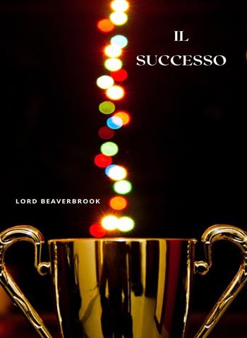 Il successo - Lord Beaverbrook - Libro Alemar 2023 | Libraccio.it
