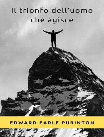 Il trionfo dell'uomo che agisce. Nuova ediz. - Edward Earle Purinton - Libro Alemar 2023 | Libraccio.it