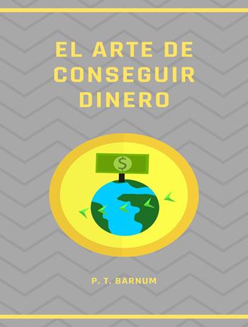 El arte de conseguir dinero. Nuova ediz. - Phineas Taylor Barnum - Libro Alemar 2023 | Libraccio.it