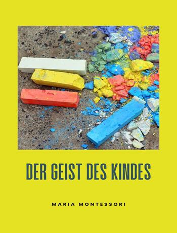 Der Geist des Kindes. Nuova ediz. - Maria Montessori - Libro Alemar 2023 | Libraccio.it