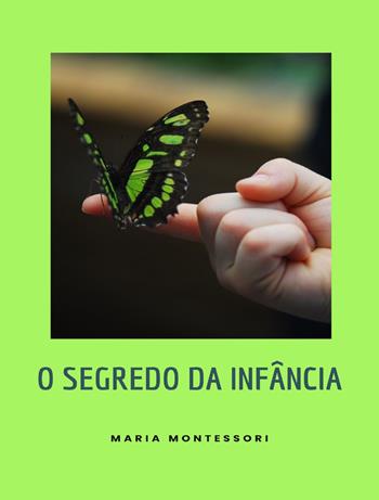 O segredo da infância. Nuova ediz. - Maria Montessori - Libro Alemar 2023 | Libraccio.it