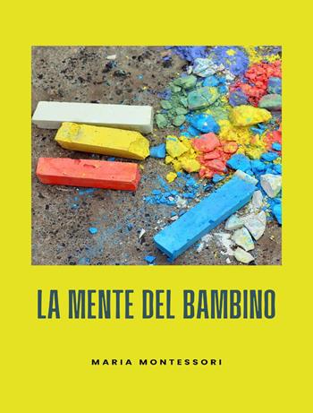 La mente del bambino. Mente assorbente. Nuova ediz. - Maria Montessori - Libro Alemar 2023 | Libraccio.it