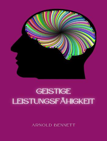 Geistige Leistungsfähigkeit. Nuova ediz. - Arnold Bennett - Libro Alemar 2023 | Libraccio.it