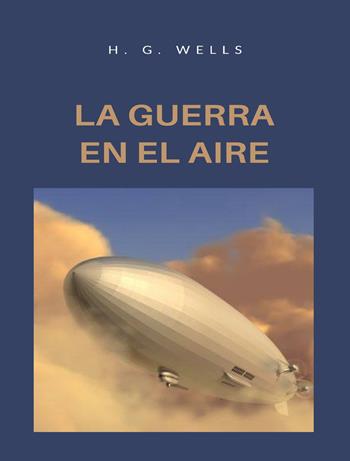 La guerra en el aire. Nuova ediz. - Herbert George Wells - Libro Alemar 2023 | Libraccio.it