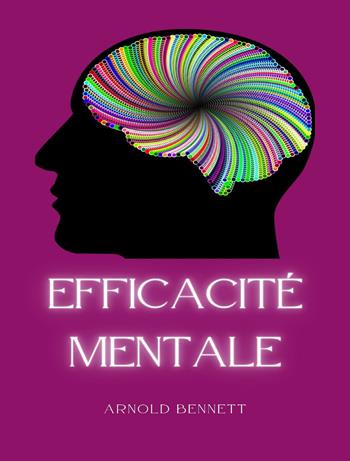 Efficacité mentale. Nuova ediz. - Arnold Bennett - Libro Alemar 2023 | Libraccio.it