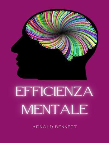 Efficienza mentale. Nuova ediz. - Arnold Bennett - Libro Alemar 2023 | Libraccio.it
