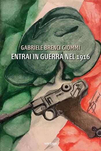 Entrai in guerra nel 1916. Classe 1898 - Gabriele Brenci Giommi - Libro Vertigo 2023, Approdi | Libraccio.it
