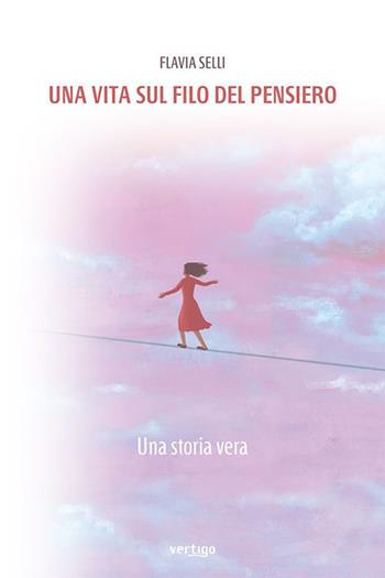 Una vita sul filo del pensiero. Una storia vera - Flavia Selli - Libro Vertigo 2023, Approdi | Libraccio.it