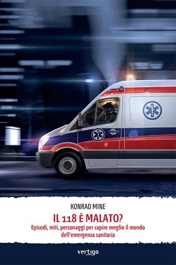 Il 118 è malato? Episodi, miti, personaggi per capire meglio il mondo dell'emergenza sanitaria - Konrad Mine - Libro Vertigo 2024, Approdi | Libraccio.it
