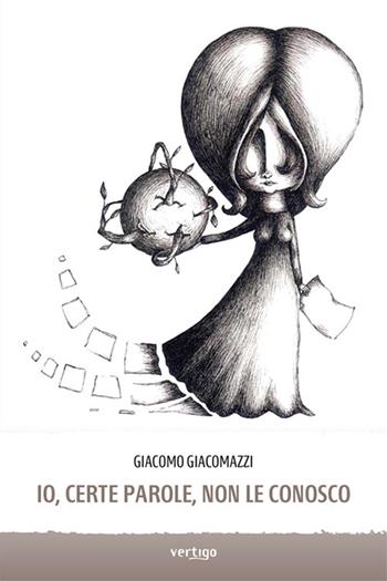 Io, certe parole, non le conosco - Giacomo Giacomazzi - Libro Vertigo 2024, Approdi | Libraccio.it