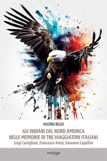 Gli indiani del Nord America nelle memorie di tre viaggiatori italiani - Valeria Bello - Libro Vertigo 2024, Polis | Libraccio.it