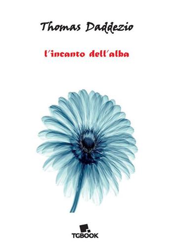 L'incanto dell'alba - Thomas Daddezio - Libro Tg Book 2023 | Libraccio.it