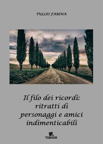 Il filo dei ricordi: ritratti di personaggi e amici indimenticabili - Tullio Farina - Libro Tg Book 2023 | Libraccio.it