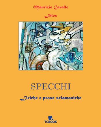 Specchi. Liriche e prose sciamaniche - Jhlos - Libro Tg Book 2023 | Libraccio.it