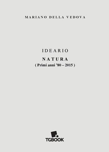 Ideario. Natura. (Primi anni '80-2015) - Mariano Della Vedova - Libro Tg Book 2024 | Libraccio.it