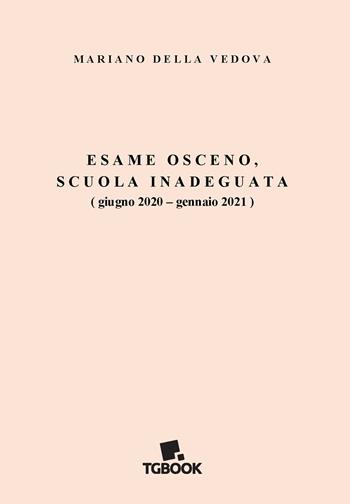Esame osceno, scuola inadeguata (giugno 2020-gennaio 2021) - Mariano Della Vedova - Libro Tg Book 2024 | Libraccio.it