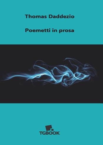 Poemetti in prosa - Thomas Daddezio - Libro Tg Book 2025 | Libraccio.it
