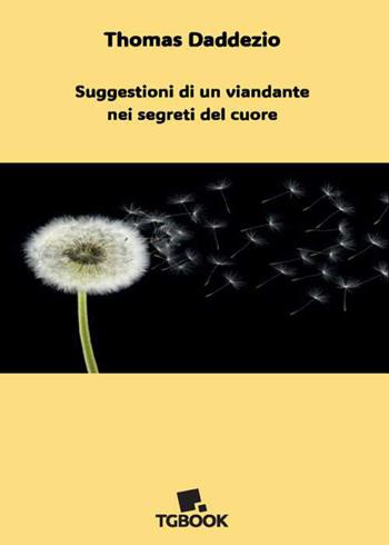 Suggestioni di un viandante nei segreti del cuore - Thomas Daddezio - Libro Tg Book 2025 | Libraccio.it