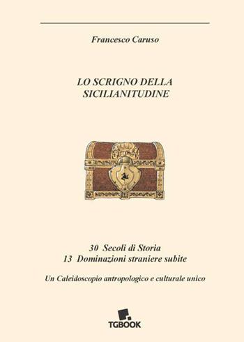 Lo scrigno della sicilianitudine - Francesco Caruso - Libro Tg Book 2026 | Libraccio.it