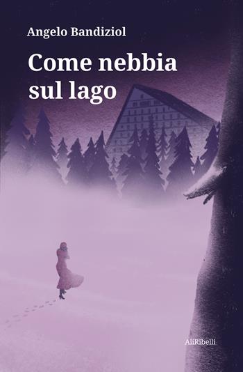 Come nebbia sul lago - Angelo Bandiziol - Libro Ali Ribelli Edizioni 2022 | Libraccio.it