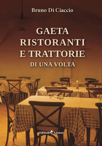 Gaeta: ristoranti e trattorie di una volta - Bruno Di Ciaccio - Libro Ali Ribelli Edizioni 2022, Triclinium | Libraccio.it