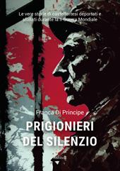 Prigionieri del silenzio. Le vere storie di castelfortesi deportati e sfollati durante la II Guerra Mondiale