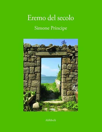 Eremo del secolo - Simone Principe - Libro Ali Ribelli Edizioni 2023, La stanza del poeta | Libraccio.it