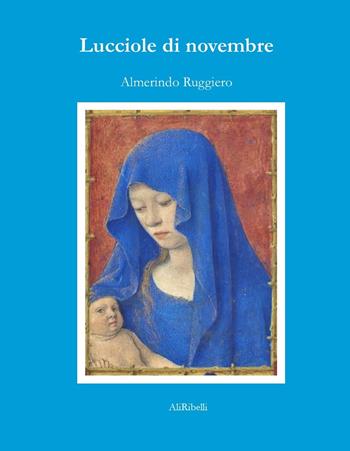 Lucciole di novembre - Almorindo Ruggiero - Libro Ali Ribelli Edizioni 2023, La stanza del poeta | Libraccio.it