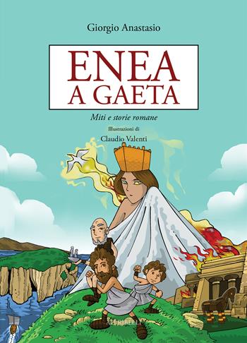 Enea a Gaeta. Miti e storie romane - Giorgio Anastasio - Libro Ali Ribelli Edizioni 2023, Personaggi e paesaggi | Libraccio.it