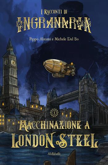 I racconti di Ingranaria. Macchinazione a London Steel - Pippo Abrami, Michele Dal Bo - Libro Ali Ribelli Edizioni 2023 | Libraccio.it