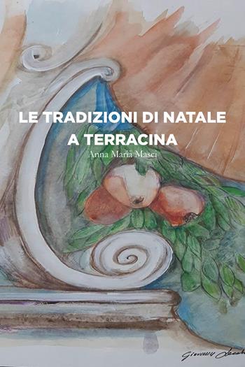 Le tradizioni di Natale a Terracina - Anna Maria Masci - Libro Ali Ribelli Edizioni 2023 | Libraccio.it