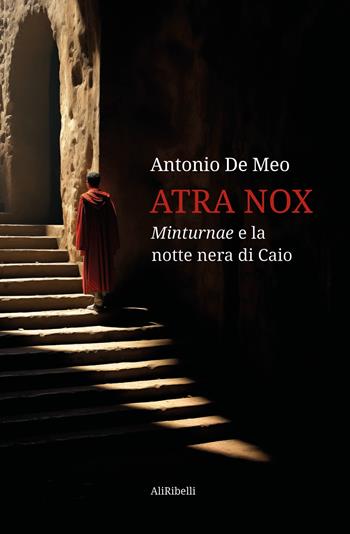 Atra nox. Minturnae e la notte nera di Caio - Antonio De Meo - Libro Ali Ribelli Edizioni 2024 | Libraccio.it