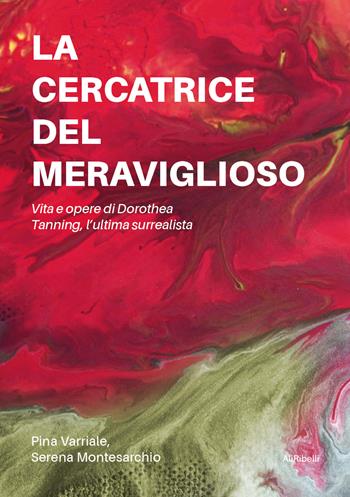 La cercatrice del meraviglioso: vita e opere di Dorothea Tanning, l'ultima surrealista - Pina Varriale, Serena Montesarchio - Libro Ali Ribelli Edizioni 2024, Arte | Libraccio.it